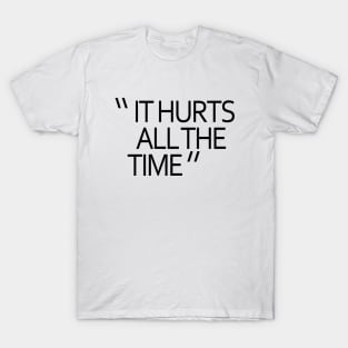 IT HURTS ALL THE TIME T-Shirt